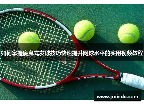 如何掌握魔鬼式发球技巧快速提升网球水平的实用视频教程