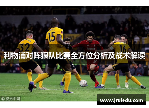 利物浦对阵狼队比赛全方位分析及战术解读