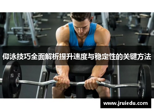 仰泳技巧全面解析提升速度与稳定性的关键方法