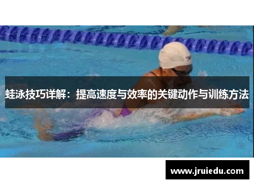 蛙泳技巧详解：提高速度与效率的关键动作与训练方法