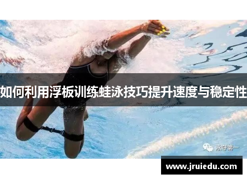 如何利用浮板训练蛙泳技巧提升速度与稳定性