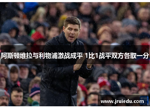 阿斯顿维拉与利物浦激战成平 1比1战平双方各取一分